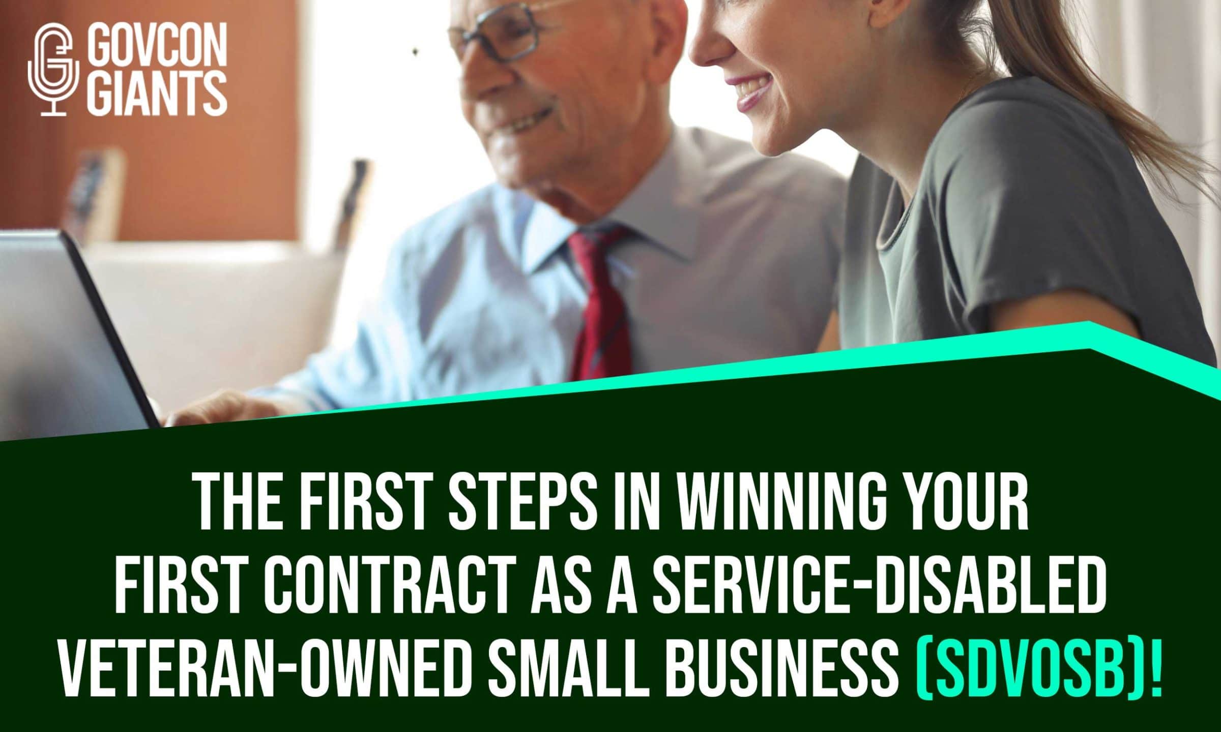 The First Steps in Winning Your First Contract as a Service-Disabled Veteran-Owned Small Business (SDVOSB)!