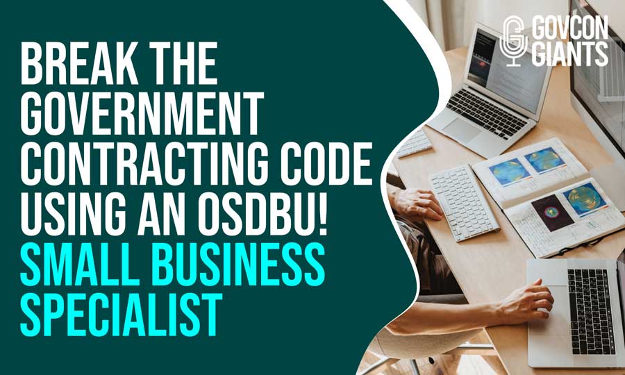 Break the Government Contracting Code Using an OSDBU, Small Business Specialist!