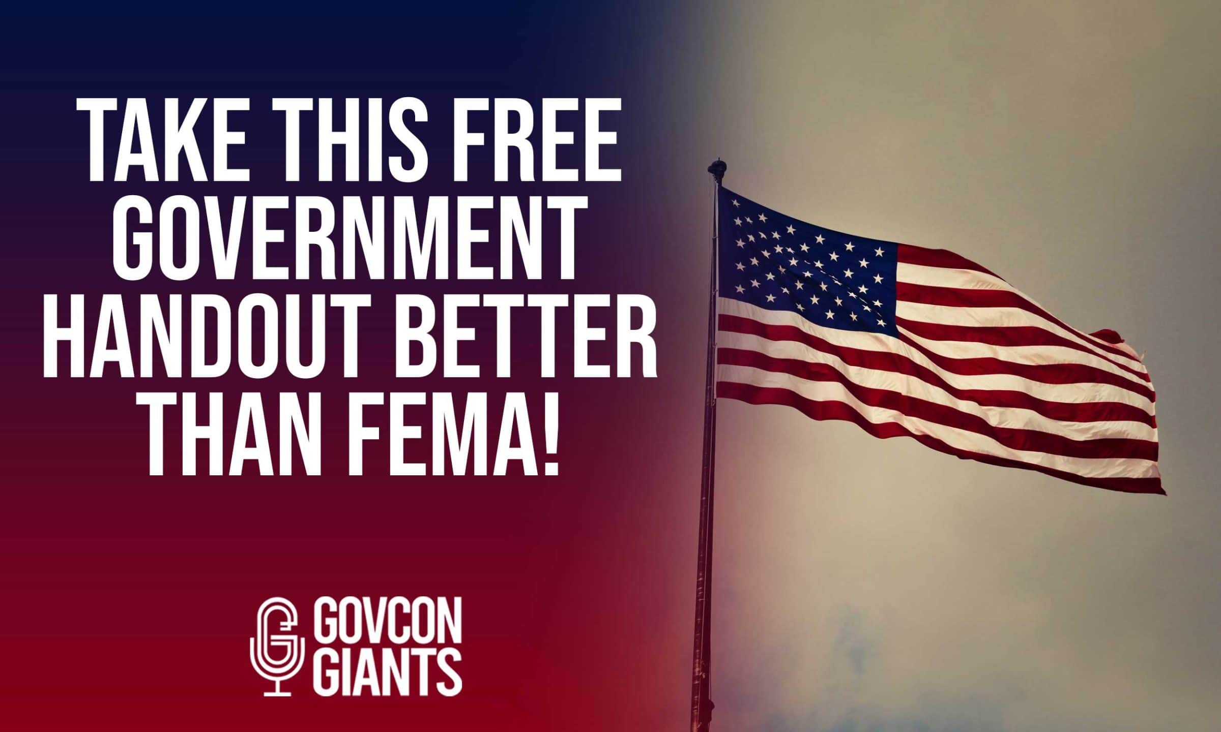 Take This FREE Government Handout Better than FEMA!