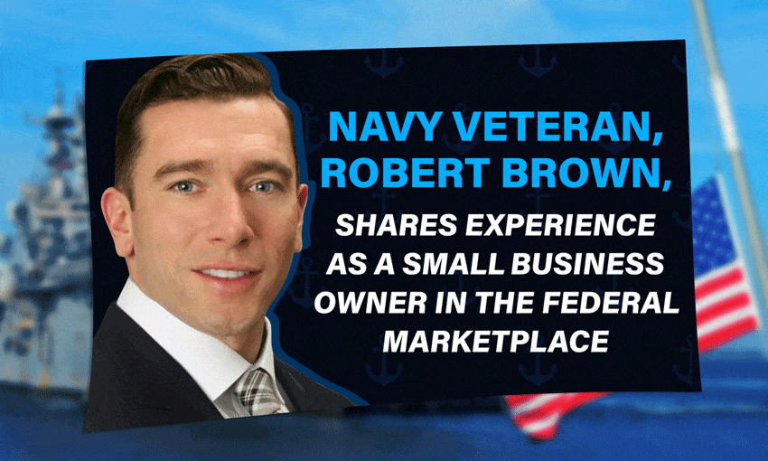 Navy Veteran, Robert Brown, shares Experience as a Small Business Owner in the Federal Marketplace