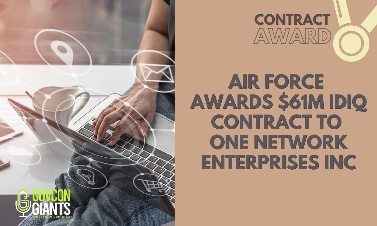 AIR FORCE Awards $61M IDIQ Contract To One Network Enterprises Inc