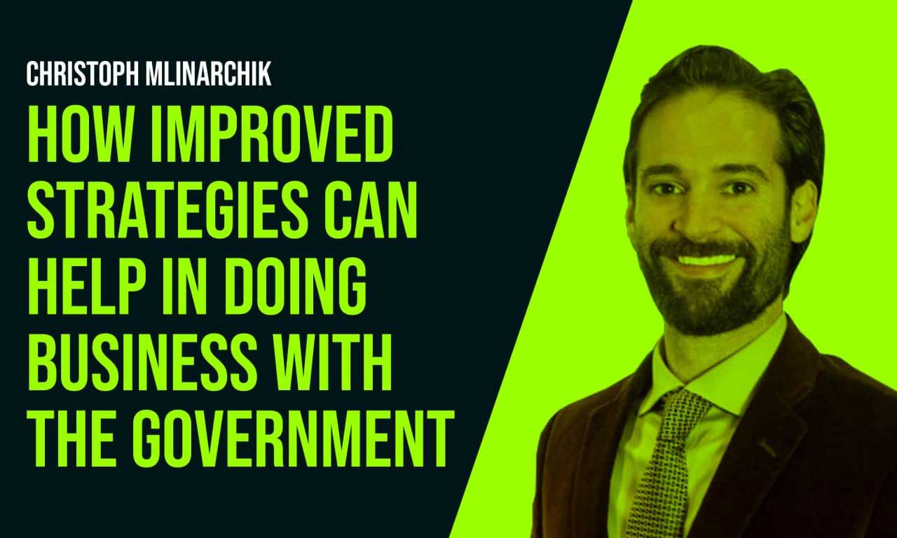 Christoph Mlinarchik: How Improved Strategies Can Help In Doing Business With The Government