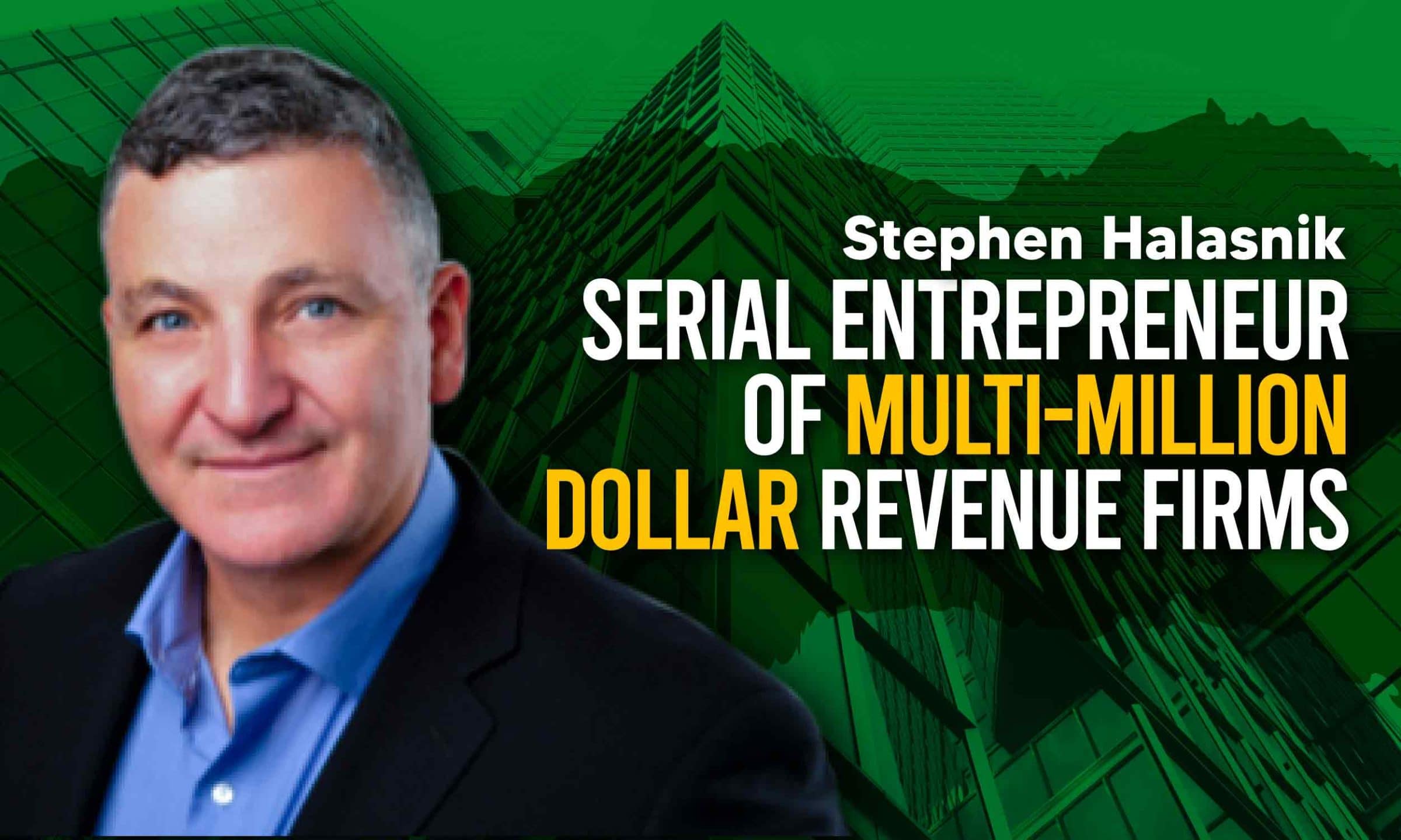 Stephen Halasnik: Serial Entrepreneur of Multi-Million Dollar Revenue Firms