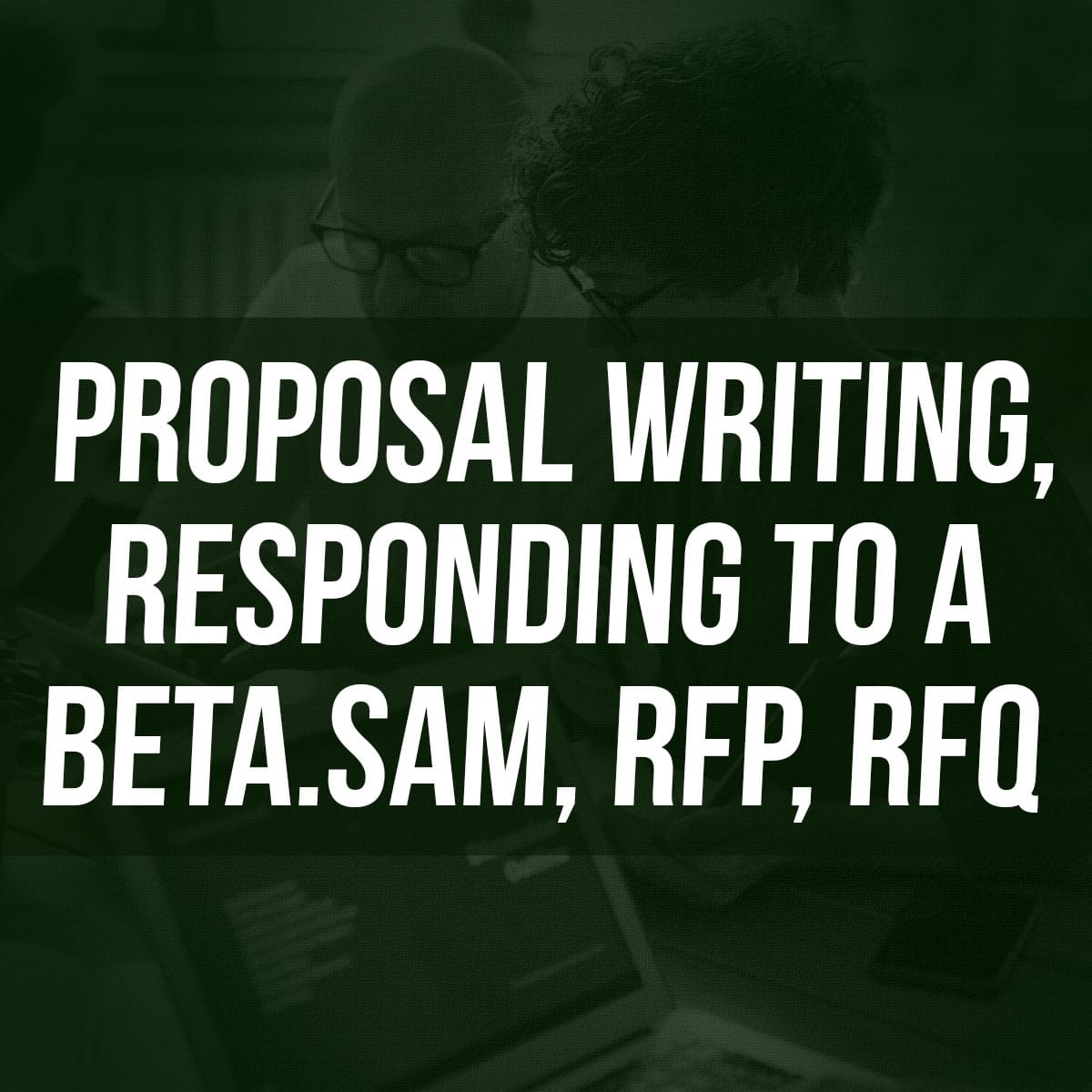 Proposal writing, responding to a beta.sam RFP, RFQ