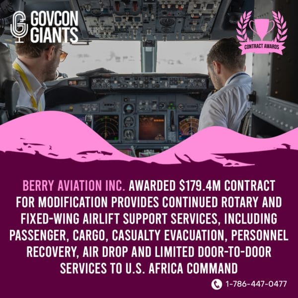 Berry Aviation Inc. awarded $179.4M contract for modification provides continued rotary and fixed-wing airlift support services, including passenger, cargo, casualty evacuation, personnel recovery, air drop and limited door-to-door services to U.S. Africa Command