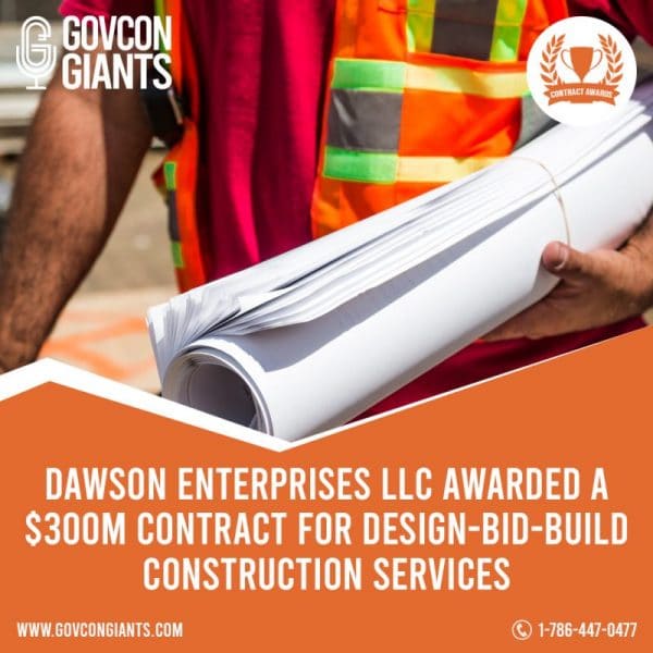 Dawson Enterprises LLC awarded a $300M contract for design-bid-build construction services